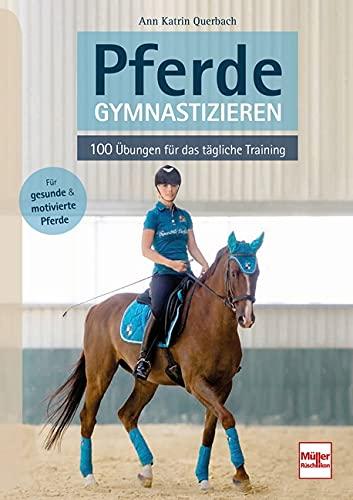 Pferde gymnastizieren: 100 Übungen für das tägliche Training