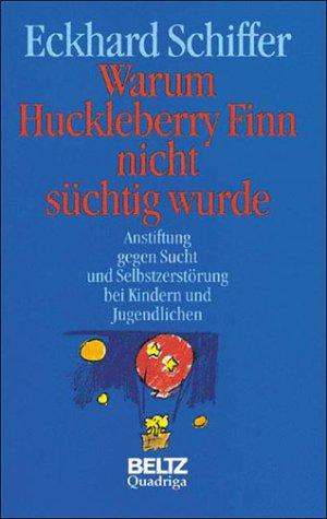 Warum Huckleberry Finn nicht süchtig wurde. Anstiftung gegen Sucht und Selbstzerstörung bei Kindern und Jugendlichen