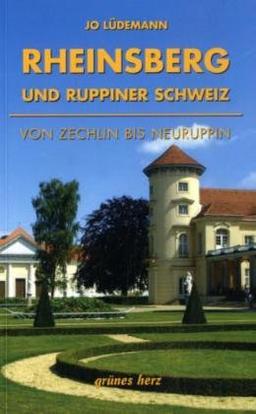 Reiseführer Rheinsberg und Ruppiner Schweiz: Von Zechlin bis Neuruppin. Kultur- und Reiseführer für Wanderer, Wassersportler, Rad- und Autofahrer