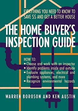 The Home Buyer's Inspection Guide: Everything You Need to Know to Save $$ and Get a Better House: Everything You Need to Know to Save Money and Get a Better House