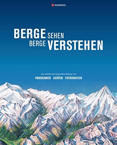 KOMPASS Bildband Berge sehen – Berge verstehen: Eine erklärende Gegenüberstellung von: Panoramen, Karten und Fotografien