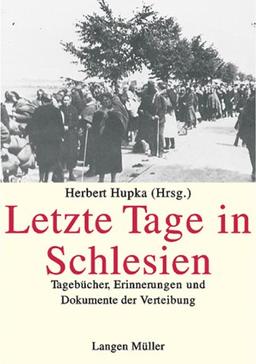 Letzte Tage in Schlesien: Tagebücher, Erinnerungen und Dokumente der Vertreibung