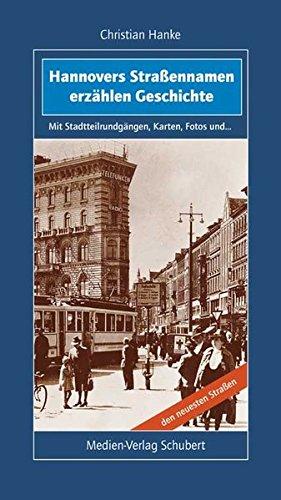 Hannovers Straßennamen erzählen Geschichte: Mit Stadtteilrundgängen, Karten, Fotos und den neuesten Straßen