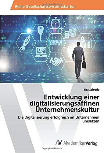 Entwicklung einer digitalisierungsaffinen Unternehmenskultur: Die Digitalisierung erfolgreich im Unternehmen umsetzen