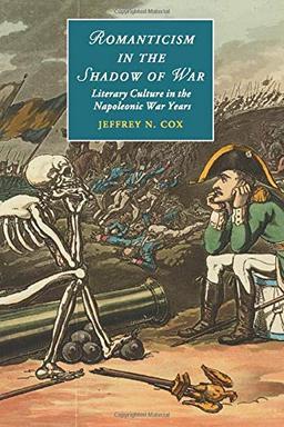 Romanticism in the Shadow of War: Literary Culture in the Napoleonic War Years (Cambridge Studies in Romanticism, Band 107)