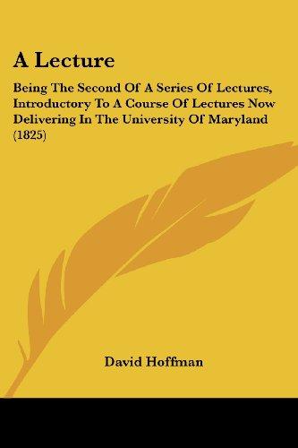 A Lecture: Being The Second Of A Series Of Lectures, Introductory To A Course Of Lectures Now Delivering In The University Of Maryland (1825)