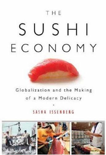 The Sushi Economy: Globalization and the Making of a Modern Delicacy