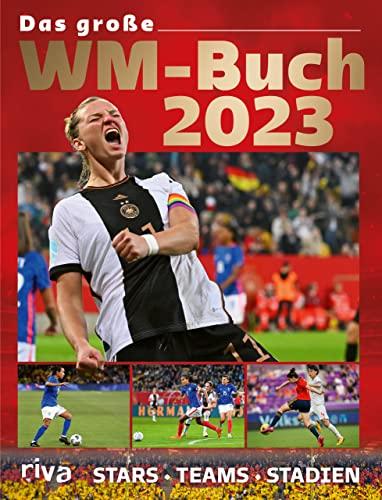 Das große WM-Buch 2023: Stars. Teams. Stadien. Das einzige Buch zur FIFA-Frauenfußball-Weltmeisterschaft in Australien und Neuseeland. Das perfekte Geschenk für alle Sportfans