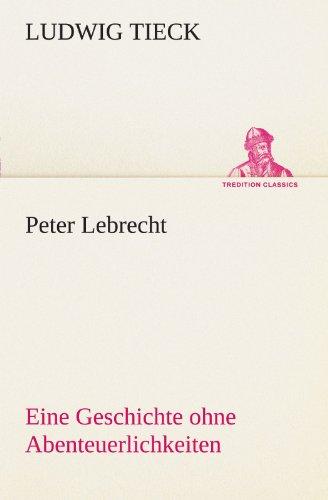 Peter Lebrecht: Eine Geschichte ohne Abenteuerlichkeiten (TREDITION CLASSICS)