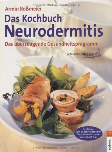 Das Kochbuch Neurodermitis: Das überzeugende Gesundheitsprogramm