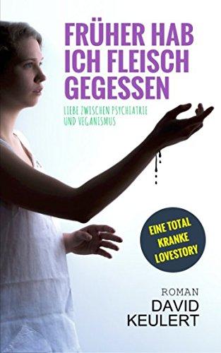 Früher hab ich Fleisch gegessen: Liebe zwischen Psychiatrie und Veganismus