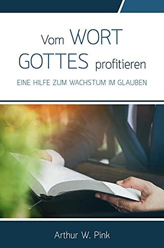 Vom Wort Gottes profitieren: Eine Hilfe zum Wachstum im Glauben