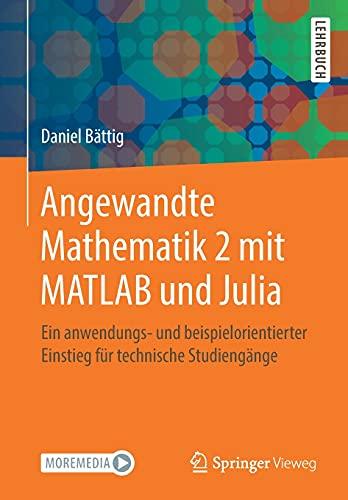 Angewandte Mathematik 2 mit MATLAB und Julia: Ein anwendungs- und beispielorientierter Einstieg für technische Studiengänge