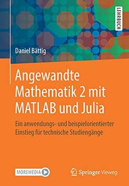 Angewandte Mathematik 2 mit MATLAB und Julia: Ein anwendungs- und beispielorientierter Einstieg für technische Studiengänge