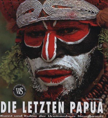 Die letzten Papua: Kunst und Kultur der Ureinwohner Neuguineas (Länder, Reisen, Abenteuer)