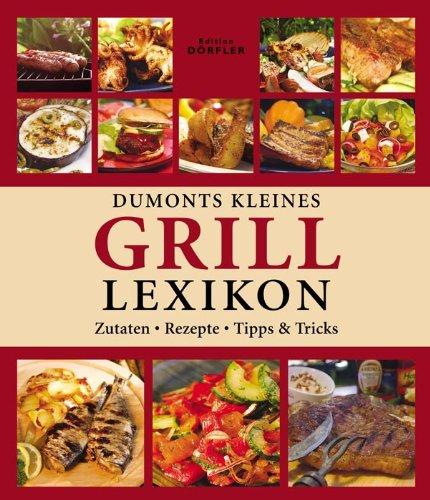 Dumonts kleines Grill-Lexikon: Zutaten, Rezepte, Tipps und Tricks