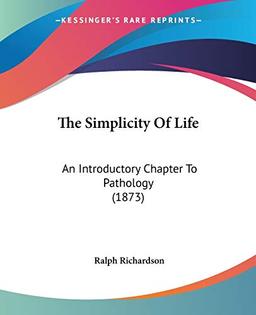 The Simplicity Of Life: An Introductory Chapter To Pathology (1873)