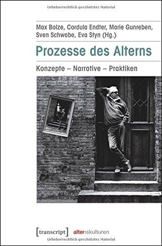 Prozesse des Alterns: Konzepte - Narrative - Praktiken (Alter(n)skulturen)