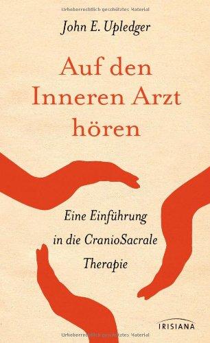 Auf den Inneren Arzt hören: Eine Einführung in die CranioSacrale Therapie