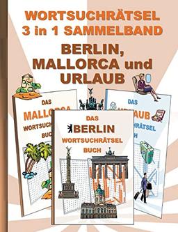 WORTSUCHRÄTSEL 3 in 1 SAMMELBAND BERLIN, MALLORCA und URLAUB: Rätsel Rätselbuch Suchsel Worträtsel Ferien Sehenswürdigkeiten Hauptstadt Weihnachten ... Demenz Studenten Schüler Schule