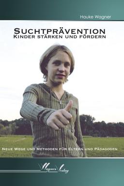 Suchtprävention - Kinder stärken und fördern: Neue Wege und Methoden für Eltern und Pädagogen