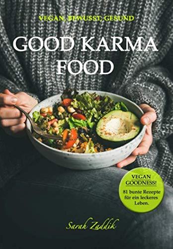 Vegan, Bewusst, Gesund: GOOD KARMA FOOD: VEGAN GOODNESS! 81 Rezepte für ein leckeres Leben.