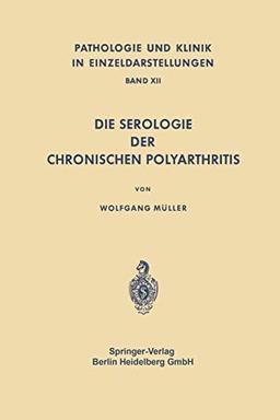 Die Serologie der Chronischen Polyarthritis (Pathologie und Klink in Einzeldarstellungen, 12, Band 12)