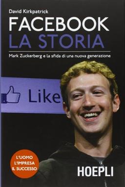 Facebook. La storia. Mark Zuckerberg e la sfida di una nuova generazione