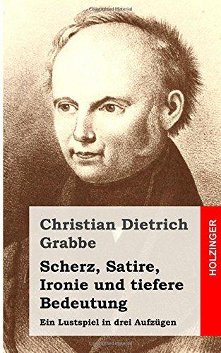 Scherz, Satire, Ironie und tiefere Bedeutung: Ein Lustspiel in drei Aufzügen