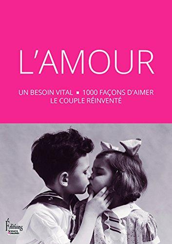 L'amour : un besoin vital, 1.000 façons d'aimer, le couple réinventé