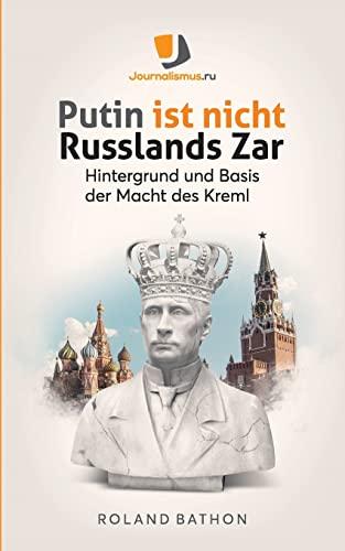 Putin ist nicht Russlands Zar: Hintergrund und Basis der Macht des Kreml