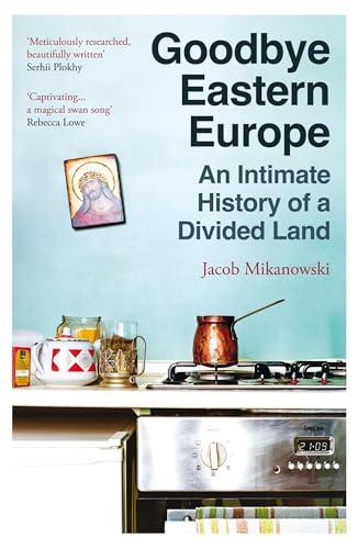 Goodbye Eastern Europe: An Intimate History of a Divided Land