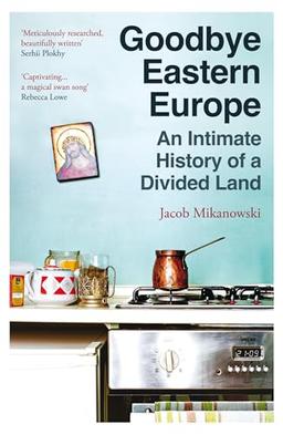 Goodbye Eastern Europe: An Intimate History of a Divided Land