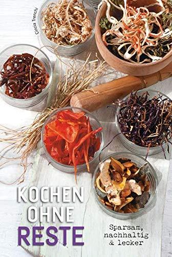 Kochen ohne Reste: Sparsam, nachhaltig & lecker