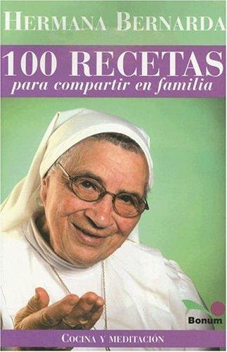 Hermana Bernarda 100 Recetas Para Compartir En Familia / Sister Bernarda 100 Recipes to Share With the Family (Cocina Y Meditacion / Cooking and Meditation)