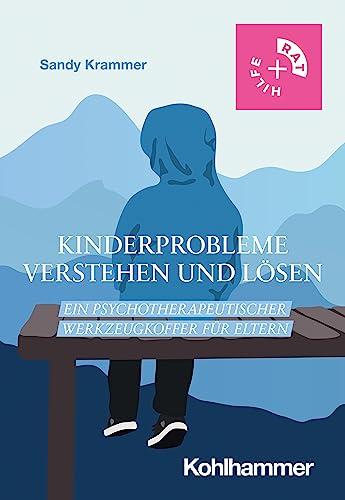 Kinderprobleme verstehen und lösen: Ein psychotherapeutischer Werkzeugkoffer für Eltern (Rat + Hilfe)