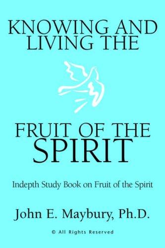 Knowing And Living The Fruit Of The Spirit: Indepth Study Book on Fruit of the Spirit