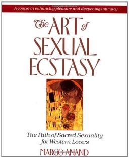 The Art of Sexual Ecstasy: The Path of Sacred Sexuality for Western Lovers