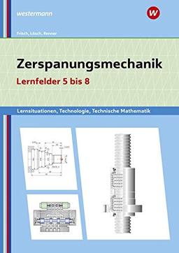 Metalltechnik, Industriemechanik, Zerspanungsmechanik / Lernsituationen: Zerspanungsmechanik Lernsituationen, Technologie, Technische Mathematik: Lernfelder 5-8: Lernsituationen