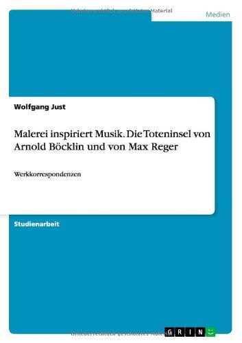 Malerei inspiriert Musik. Die Toteninsel von Arnold Böcklin und von Max Reger: Werkkorrespondenzen