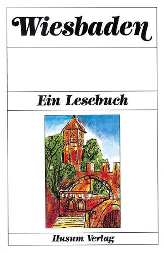 Wiesbaden: Ein Lesebuch. Die Stadt Wiesbaden einst und jetzt in Sagen und Geschichten, Erinnerungen und Berichten, Briefen und Gedichten