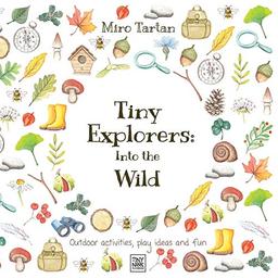 Tiny Explorers: Into the Wild: Outdoor activities, play ideas and fun