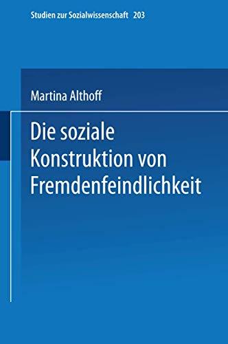 Die soziale Konstruktion von Fremdenfeindlichkeit (Studien zur Sozialwissenschaft (203), Band 203)