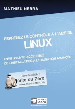 Reprenez le contrôle à l'aide de Linux : enfin un livre accessible de l'installation à l'utilisation avancée !