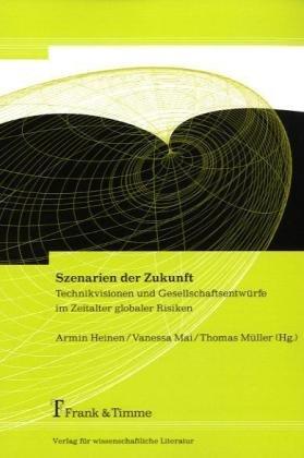 Szenarien der Zukunft: Technikvisionen und Gesellschaftsentwürfe im Zeitalter globaler Risiken