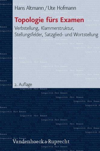 Topologie fürs Examen: Verbstellung, Klammerstruktur, Stellungsfelder, Satzglied- und Wortstellung (Linguistik Furs Examen)