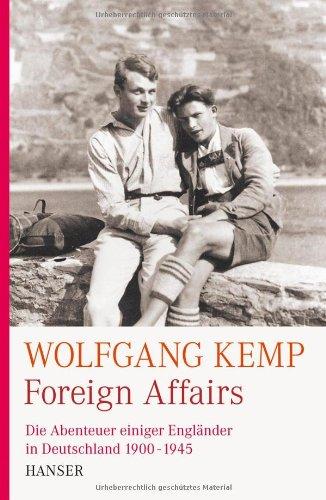 Foreign Affairs: Die Abenteuer einiger Engländer in Deutschland 1900-1945: Die Abenteuer einiger Engländer in Deutschland 1900-1947