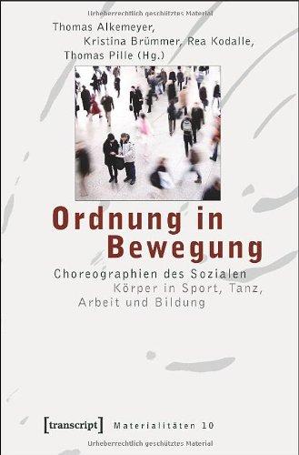 Ordnung in Bewegung: Choreographien des Sozialen. Körper in Sport, Tanz, Arbeit und Bildung