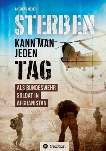 Sterben kann man jeden Tag: Als Bundeswehrsoldat in Afghanistan