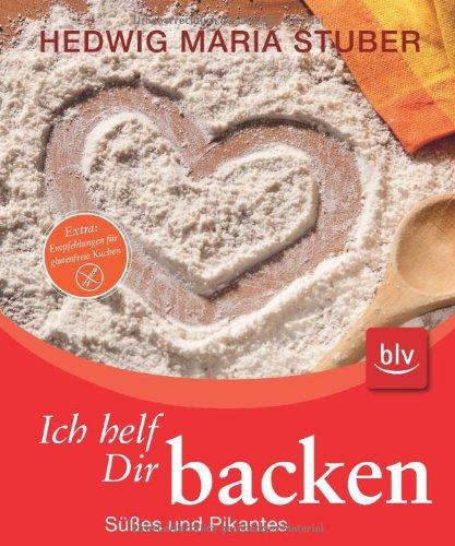 Ich helf Dir backen: Süßes und Pikantes. Mit Empfehlungen für glutenfreie Kuchen